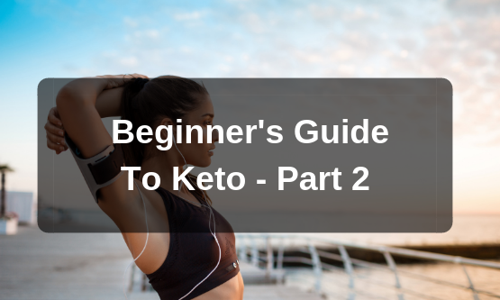 Beginner’s Guide to Keto – Part 2