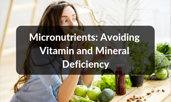 Micronutrients: Avoiding Vitamin and Mineral Deficiency