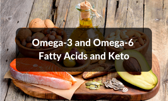 Omega-3 and Omega-6 Fatty Acids and Keto
