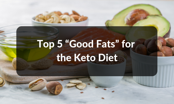 Top 5 “Good Fats” for the Keto Diet